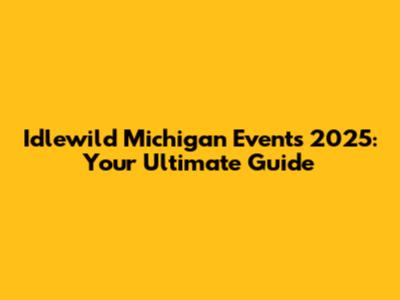 Idlewild Michigan Events 2025: Your Ultimate Guide