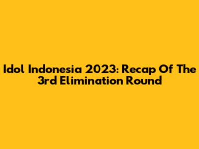 Idol Indonesia 2023: Recap Of The 3rd Elimination Round
