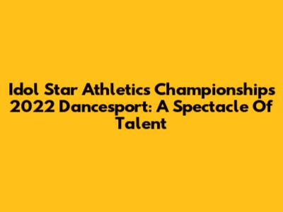Idol Star Athletics Championships 2022 Dancesport: A Spectacle Of Talent