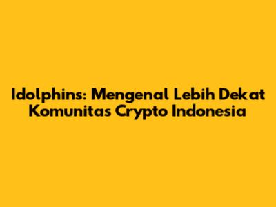 Idolphins: Mengenal Lebih Dekat Komunitas Crypto Indonesia