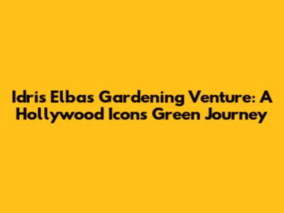 Idris Elba's Gardening Venture: A Hollywood Icon's Green Journey