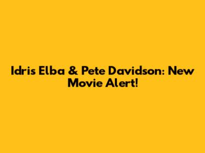 Idris Elba & Pete Davidson: New Movie Alert!