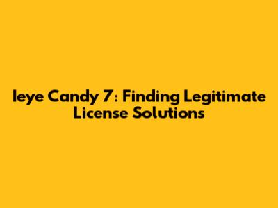 Ieye Candy 7: Finding Legitimate License Solutions