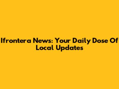 Ifrontera News: Your Daily Dose Of Local Updates
