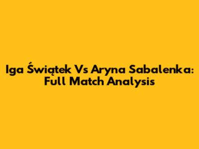 Iga Świątek Vs Aryna Sabalenka: Full Match Analysis