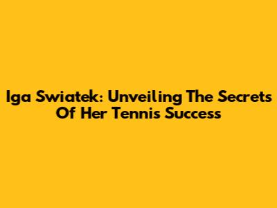 Iga Swiatek: Unveiling The Secrets Of Her Tennis Success