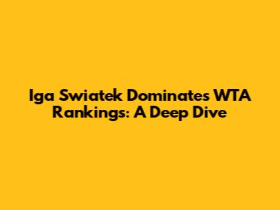 Iga Swiatek Dominates WTA Rankings: A Deep Dive