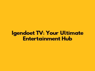 Igendoet TV: Your Ultimate Entertainment Hub