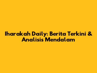 Iharakah Daily: Berita Terkini & Analisis Mendalam