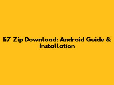 Ii7 Zip Download: Android Guide & Installation