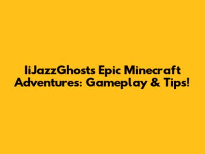 IiJazzGhost's Epic Minecraft Adventures: Gameplay & Tips!