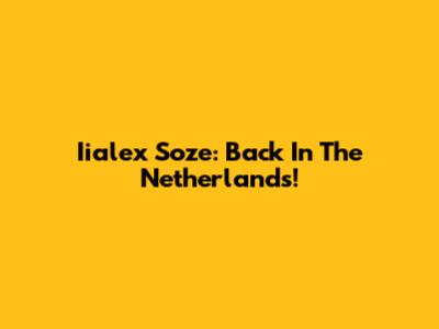 Iialex Soze: Back In The Netherlands!