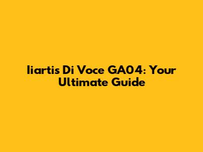 Iiartis Di Voce GA04: Your Ultimate Guide