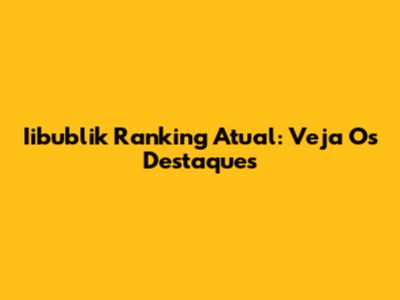 Iibublik Ranking Atual: Veja Os Destaques