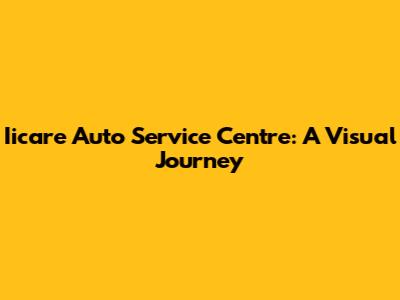 Iicare Auto Service Centre: A Visual Journey