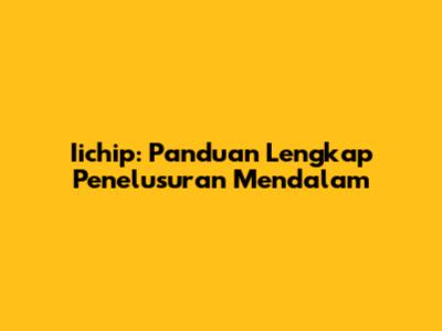 Iichip: Panduan Lengkap Penelusuran Mendalam