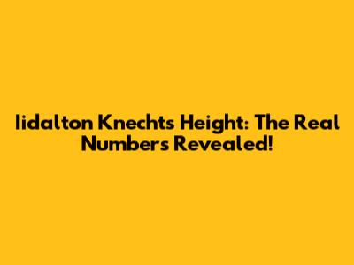 Iidalton Knecht's Height: The Real Numbers Revealed!