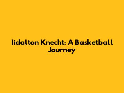 Iidalton Knecht: A Basketball Journey