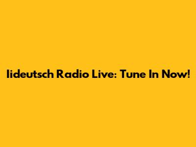 Iideutsch Radio Live: Tune In Now!