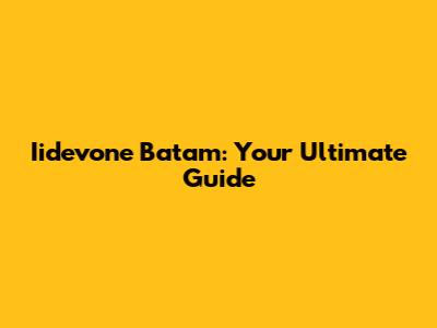 Iidevone Batam: Your Ultimate Guide