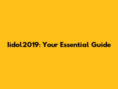 Iidol2019: Your Essential Guide