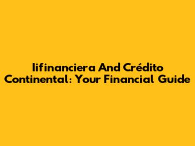 Iifinanciera And Crédito Continental: Your Financial Guide