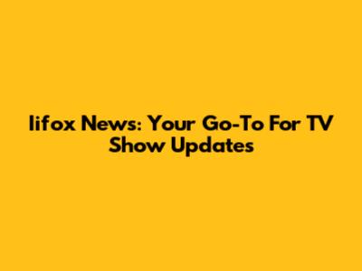 Iifox News: Your Go-To For TV Show Updates