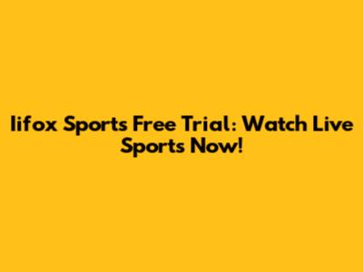 Iifox Sports Free Trial: Watch Live Sports Now!