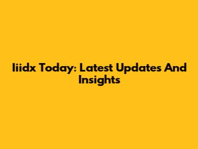 Iiidx Today: Latest Updates And Insights
