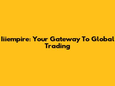 Iiiempire: Your Gateway To Global Trading