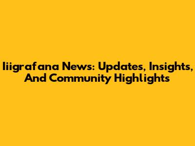 Iiigrafana News: Updates, Insights, And Community Highlights