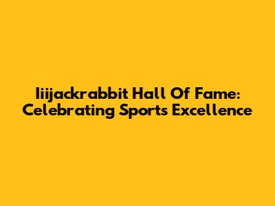 Iiijackrabbit Hall Of Fame: Celebrating Sports Excellence