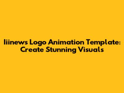 Iiinews Logo Animation Template: Create Stunning Visuals