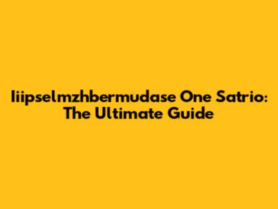 Iiipselmzhbermudase One Satrio: The Ultimate Guide