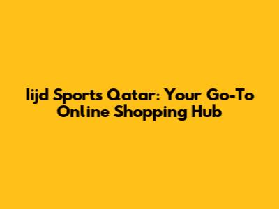Iijd Sports Qatar: Your Go-To Online Shopping Hub