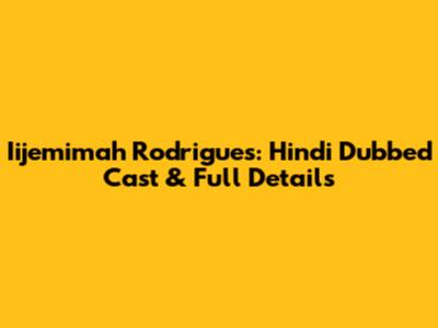Iijemimah Rodrigues: Hindi Dubbed Cast & Full Details