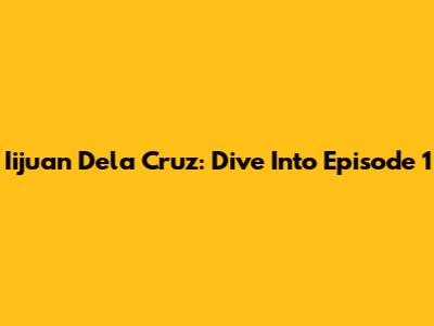 Iijuan Dela Cruz: Dive Into Episode 1