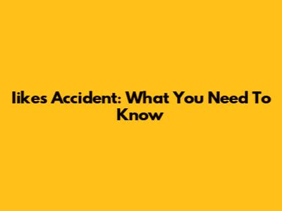 Iikes Accident: What You Need To Know