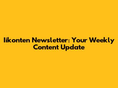 Iikonten Newsletter: Your Weekly Content Update