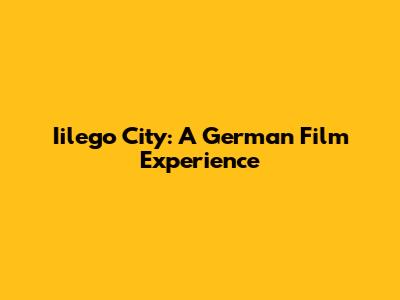 Iilego City: A German Film Experience