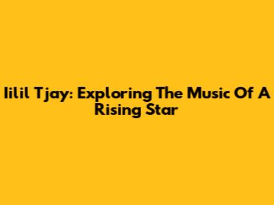 Iilil Tjay: Exploring The Music Of A Rising Star