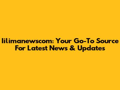 Iilimanewscom: Your Go-To Source For Latest News & Updates