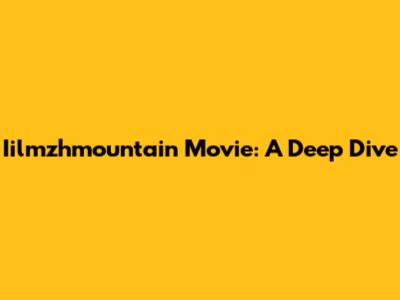 Iilmzhmountain Movie: A Deep Dive