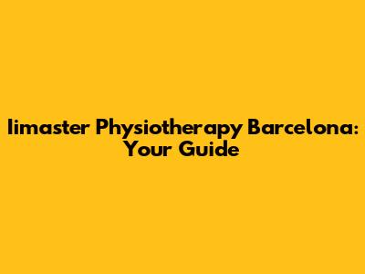 Iimaster Physiotherapy Barcelona: Your Guide