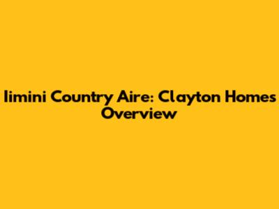 Iimini Country Aire: Clayton Homes Overview