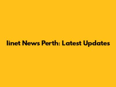 Iinet News Perth: Latest Updates