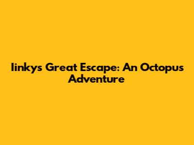 Iinky's Great Escape: An Octopus Adventure