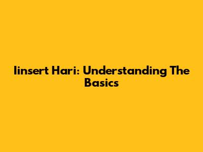 Iinsert Hari: Understanding The Basics