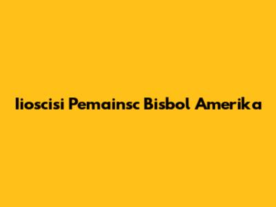 Iioscisi Pemainsc Bisbol Amerika