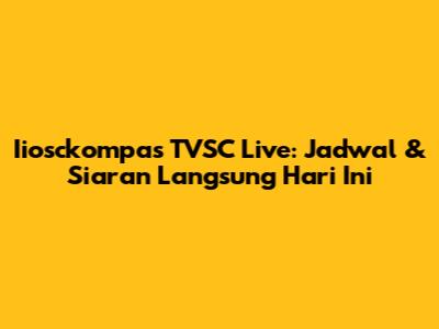 Iiosckompas TVSC Live: Jadwal & Siaran Langsung Hari Ini